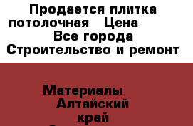 Продается плитка потолочная › Цена ­ 100 - Все города Строительство и ремонт » Материалы   . Алтайский край,Змеиногорск г.